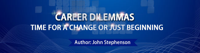 Career Dilemmas – Time for a Change, or Just Beginning?